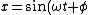 x=\sin(\omega t+\phi)